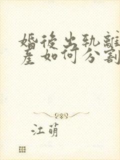 婚后出轨离婚财产如何分割