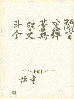 斗破苍穹阅读文全文无弹窗