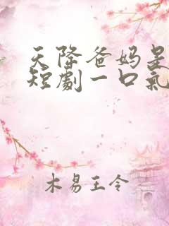 天降爸妈是大佬短剧一口气看完