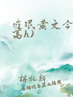 催眠黄文合集(高h)