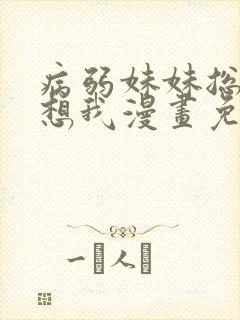 病弱妹妹总想肖想我漫画免费