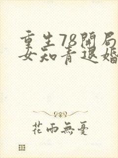 重生78开局被女知青退婚的小说最新章节