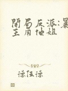 开局反派:暴草主角他姐