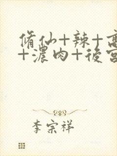 修仙+辣+高h+浓肉+后宫