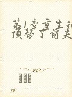 第1章重生后我顶替了前夫白月光