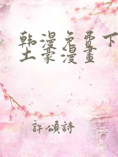 韩漫免费下拉式土豪漫画