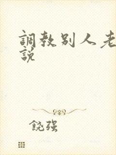调教别人老婆小说
