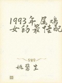 1993年属鸡女的最佳配偶属相