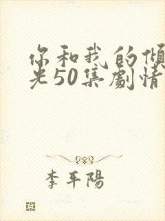 你和我的倾城时光50集剧情