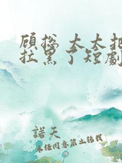 顾总 太太把你拉黑了短剧免费播放