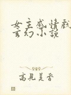 女主感情戏多的玄幻小说