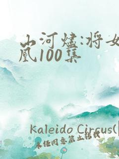 山河烬:将女为凰100集