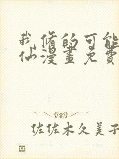 我修的可能是假仙漫画免费观看