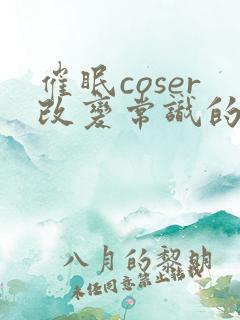 催眠coser改变常识的小说