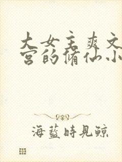 大女主爽文开后宫的修仙小说