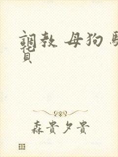 调教 母狗 骚货