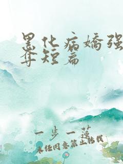 黑化病娇强取豪夺短篇