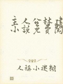 主人公林建忠的小说免费阅读