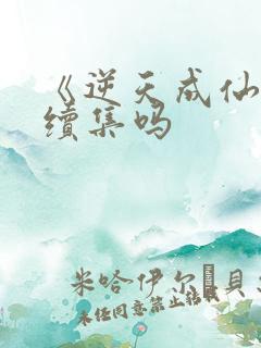 《逆天成仙》有续集吗