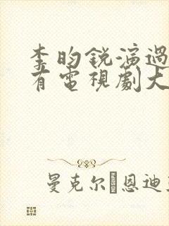 李昀锐演过的所有电视剧大全