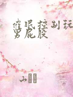 催眠控制玩弄直男屁股