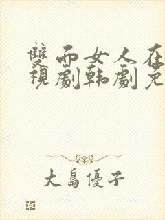 双面女人在线电视剧韩剧免费观看全集