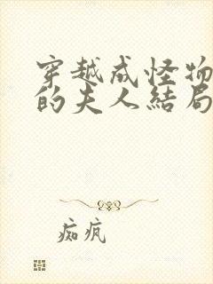 穿越成怪物太子的夫人结局