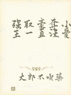 强取豪夺小说女主一直没爱上男主小说