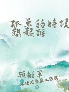 孤单的时候你会想起谁