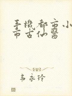 手机都市小说都市古仙医