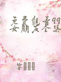免费观看99分女朋友全集电视剧