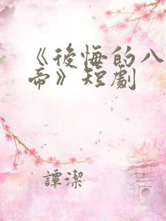 《后悔的八大女帝》短剧