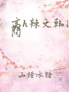 高h辣文韩国财阀