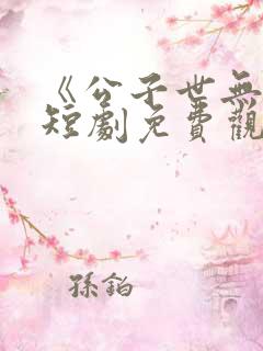 《公子世无双》短剧免费观看