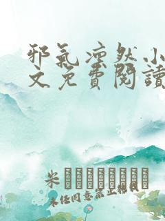 邪气凛然小说全文免费阅读无弹窗