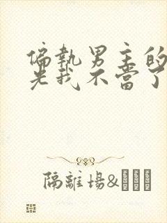 偏执男主的白月光我不当了小说