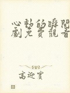 心动的瞬间电视剧免费观看西瓜