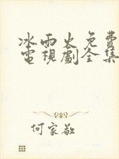 冰雨火免费观看电视剧全集高清