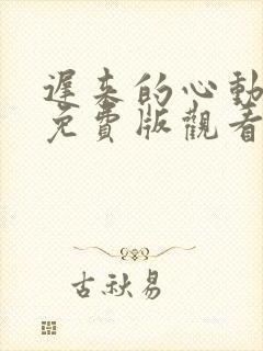 迟来的心动短剧免费版观看