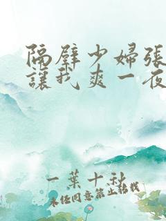 隔壁少妇张开腿让我爽一夜