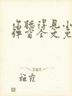 你听得见小说无弹窗全文免费阅读