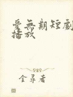 爱无期短剧免费播放