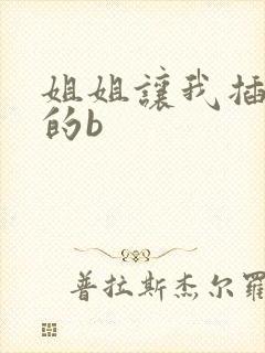 姐姐让我插她 的b