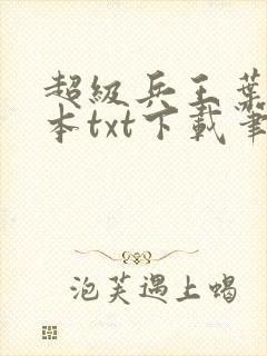 超级兵王叶谦全本txt下载笔趣阁