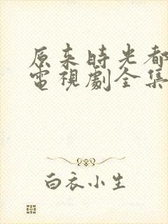 原来时光都记得电视剧全集免费观看