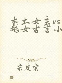 本土女主vs穿越女古言小说推荐