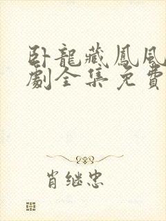 卧龙藏凤风云短剧全集免费播放