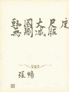 韩国大尺度电影无删减版