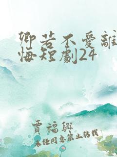 卿若不爱离开莫悔短剧24