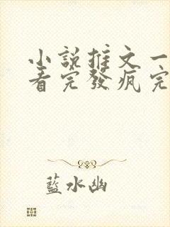 小说推文一口气看完发疯完结爽文